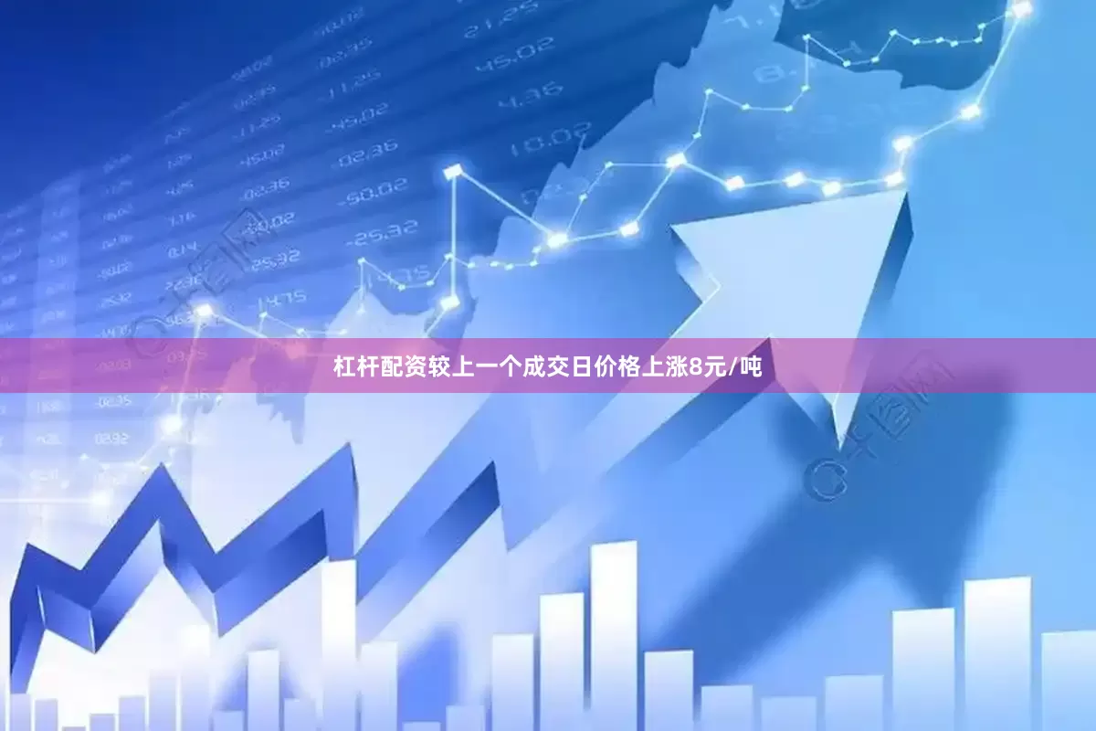 杠杆配资较上一个成交日价格上涨8元/吨