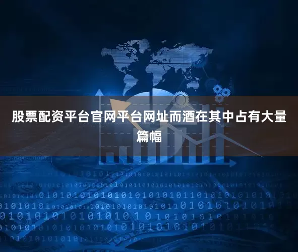 股票配资平台官网平台网址而酒在其中占有大量篇幅