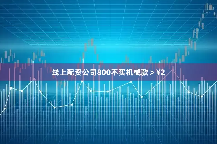 线上配资公司800不买机械款＞¥2