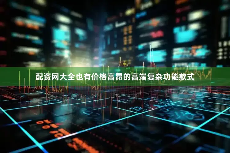 配资网大全也有价格高昂的高端复杂功能款式