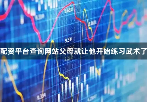 配资平台查询网站父母就让他开始练习武术了